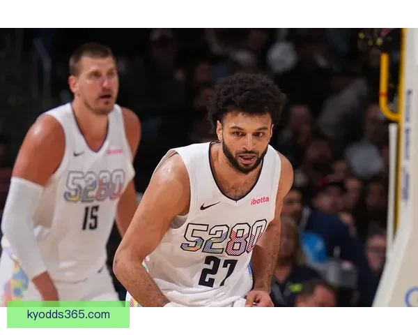 穆雷谈与约基奇默契合作：即使状态不佳也能展现最佳化学反应